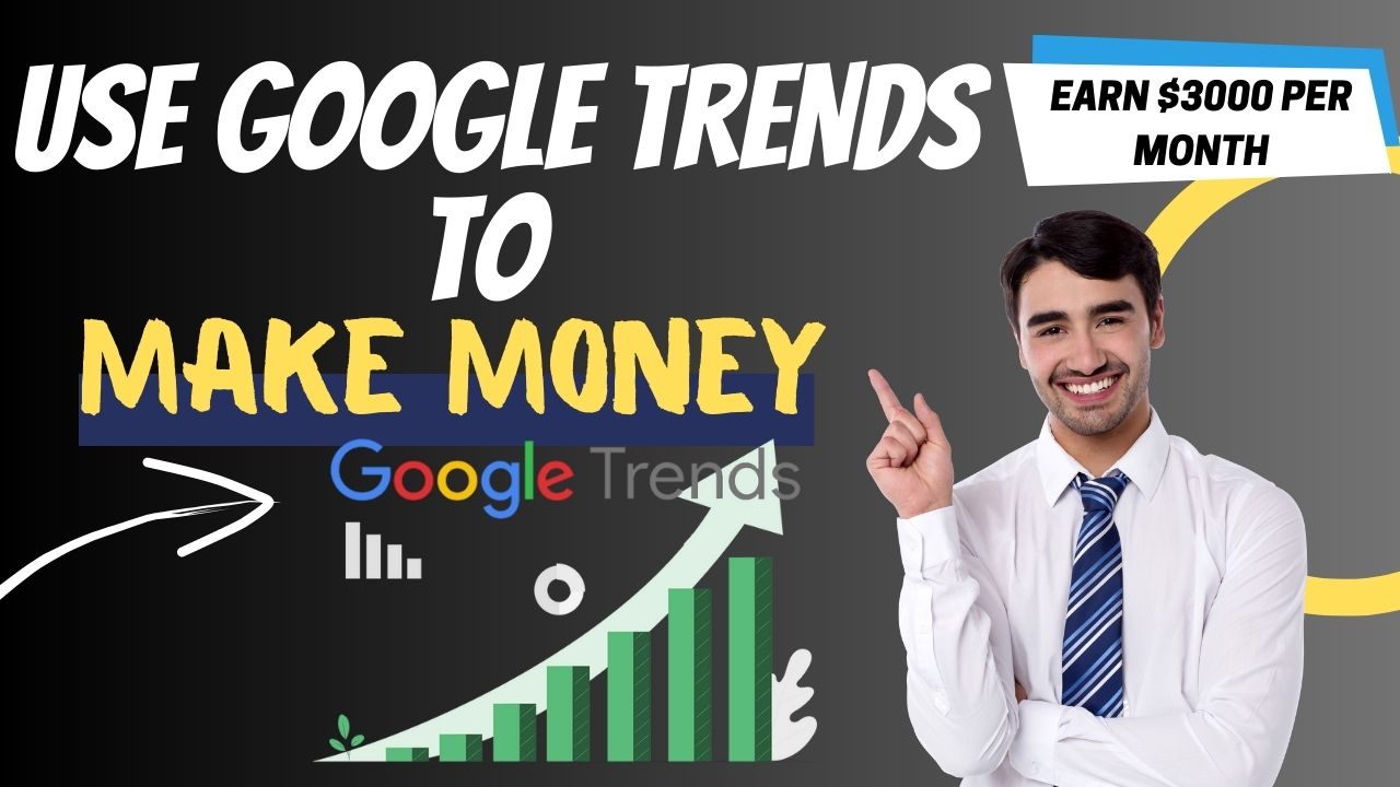 Use Google Trends to Make Money in 2023